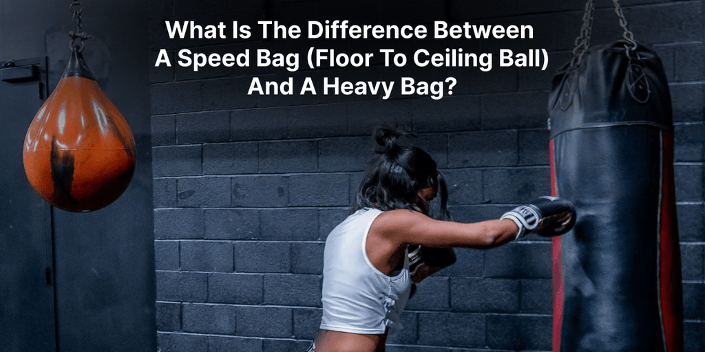What is the difference between a speed bag (floor to ceiling ball) and a heavy bag?